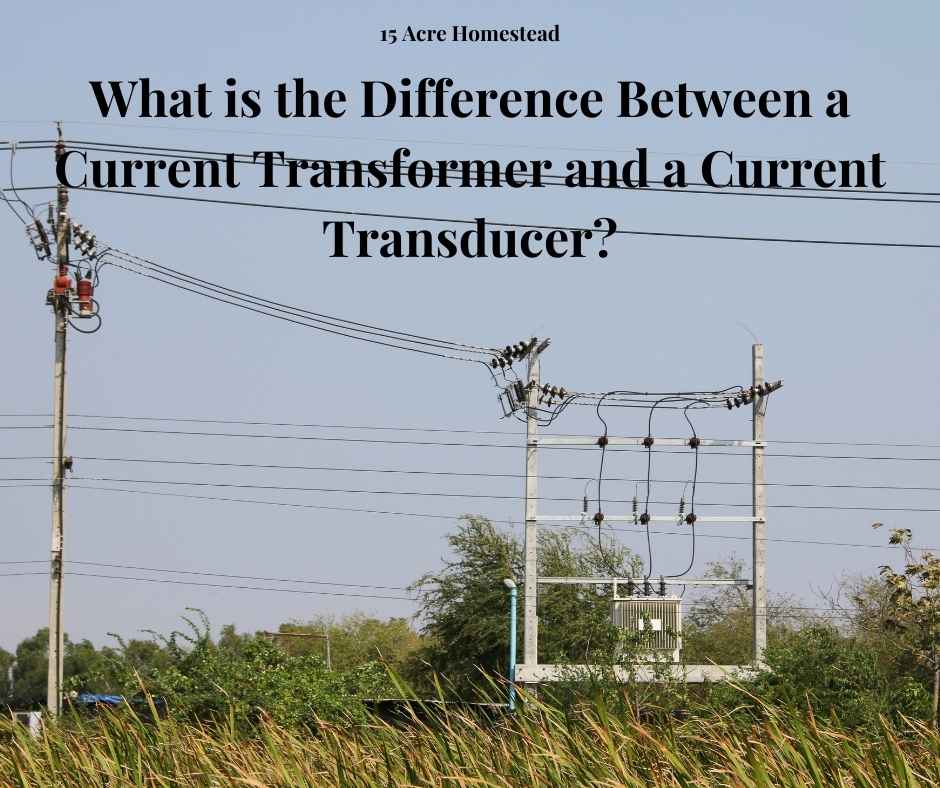 Current Transformer Vs Current Transducer - 15 Acre Homestead